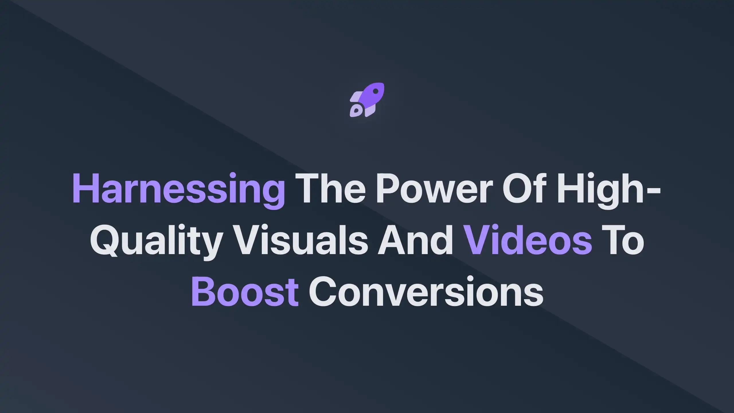 Cover Image for Harnessing the Power of High-Quality Visuals and Videos to Boost Conversions