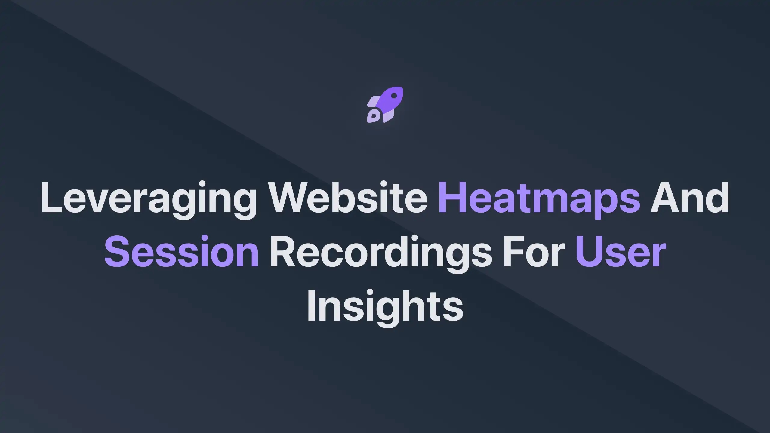 Cover Image for Leveraging Website Heatmaps and Session Recordings for User Insights