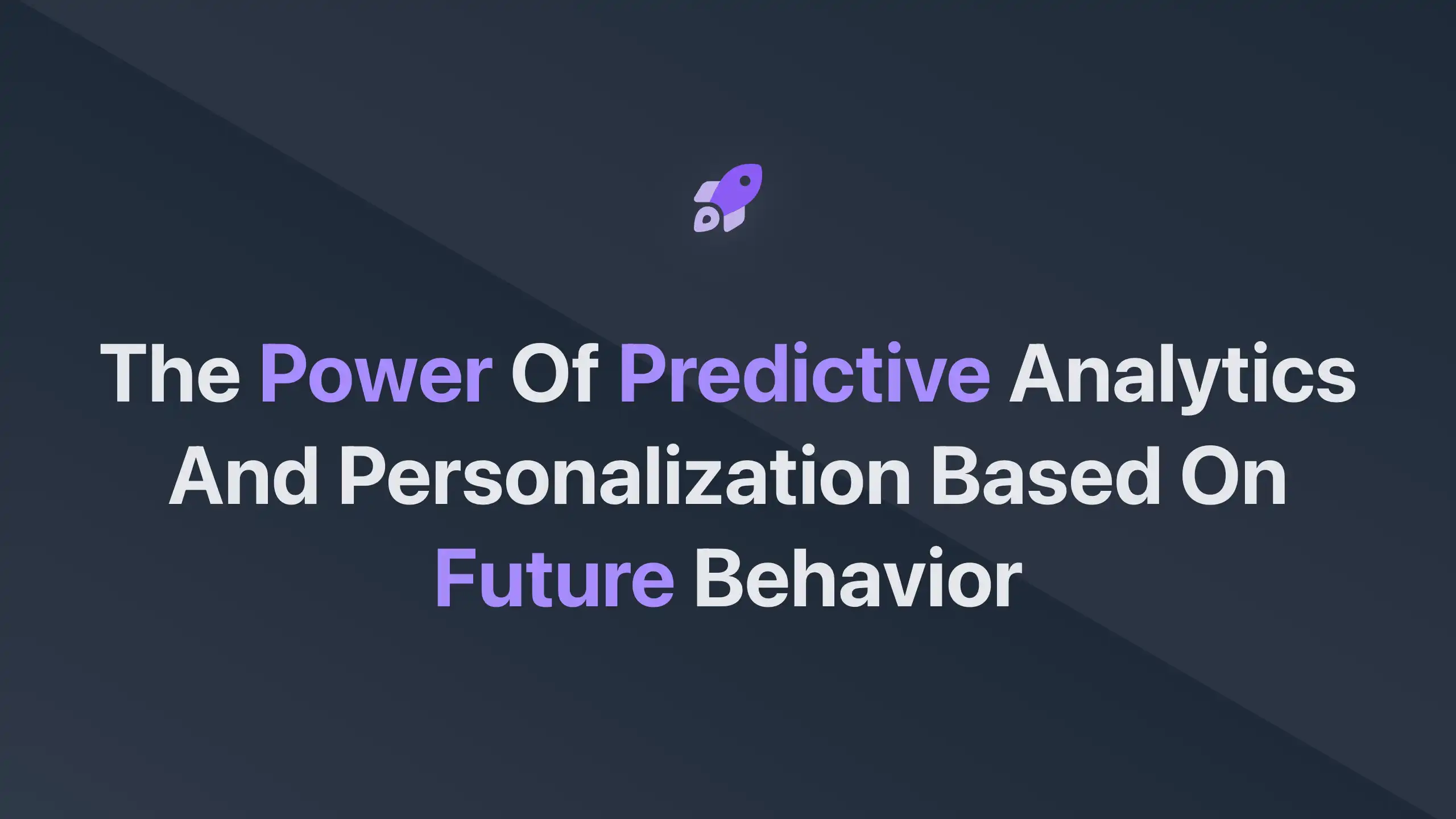 Cover Image for The Power of Predictive Analytics and Personalization Based on Future Behavior