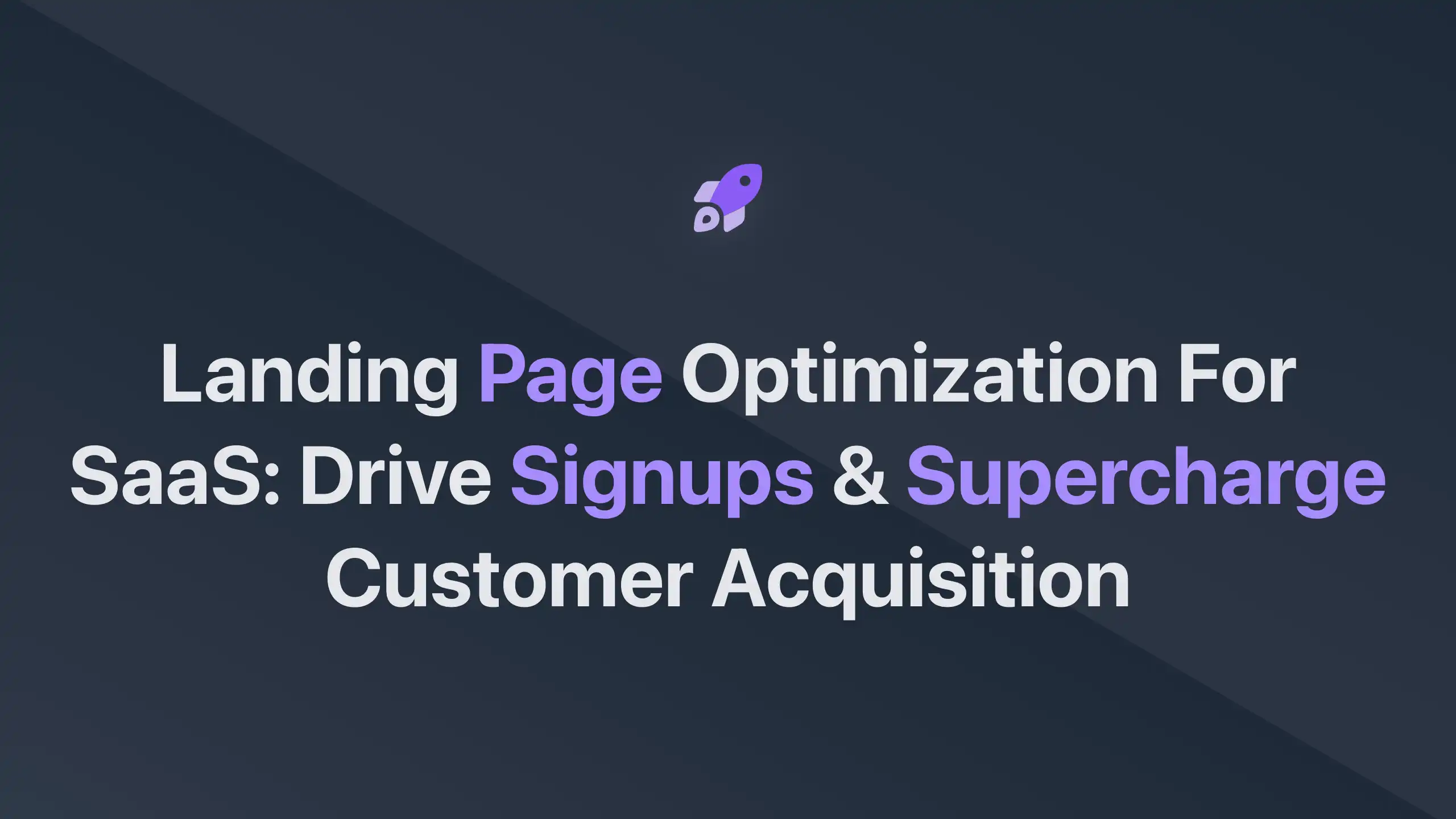 Cover Image for Landing Page Optimization for SaaS: Drive Signups & Supercharge Customer Acquisition