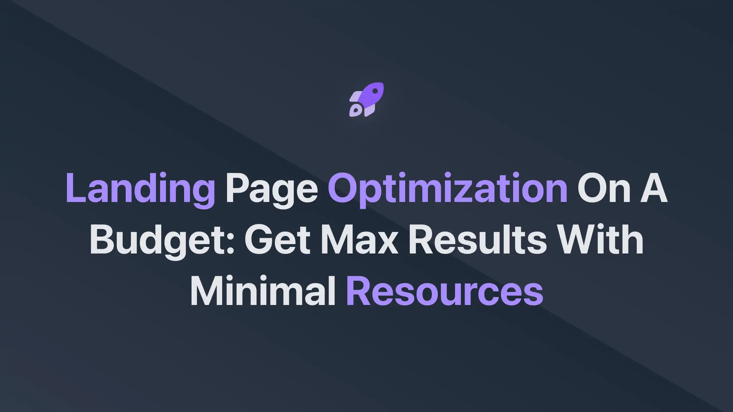 Cover Image for Landing Page Optimization on a Budget: Get Max Results with Minimal Resources